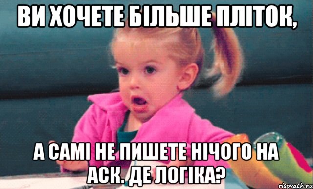 ви хочете більше пліток, а самі не пишете нічого на аск. де логіка?, Мем  Ты говоришь (девочка возмущается)