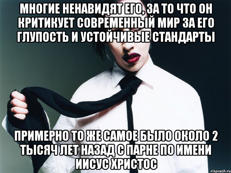 многие ненавидят его, за то что он критикует современный мир за его глупость и устойчивые стандарты примерно то же самое было около 2 тысяч лет назад с парне по имени иисус христос, Мем Мэрилин Мэнсон