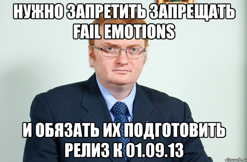 нужно запретить запрещать fail emotions и обязать их подготовить релиз к 01.09.13