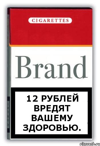 12 рублей вредят вашему здоровью.