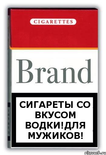 Сигареты со вкусом водки!Для мужиков!