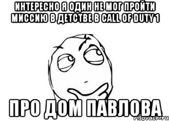 интересно я один не мог пройти миссию в детстве в call of duty 1 про дом павлова, Мем Мне кажется или