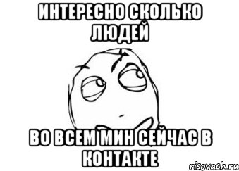 интересно сколько людей во всем мин сейчас в контакте, Мем Мне кажется или