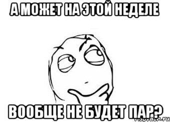 а может на этой неделе вообще не будет пар?, Мем Мне кажется или