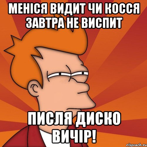 меніся видит чи косся завтра не виспит писля диско вичір!, Мем Мне кажется или (Фрай Футурама)