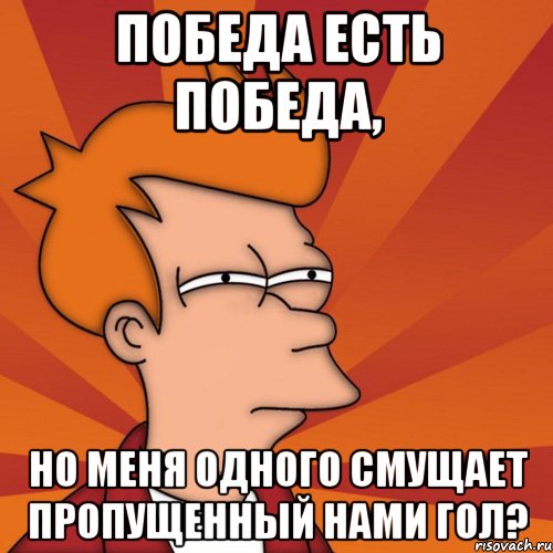 победа есть победа, но меня одного смущает пропущенный нами гол?, Мем Мне кажется или (Фрай Футурама)