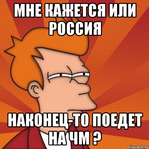 мне кажется или россия наконец-то поедет на чм ?, Мем Мне кажется или (Фрай Футурама)