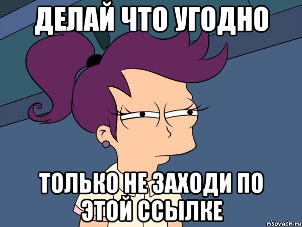 делай что угодно только не заходи по этой ссылке, Мем Мне кажется или (с Лилой)