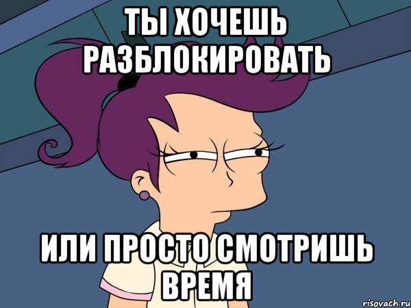 ты хочешь разблокировать или просто смотришь время, Мем Мне кажется или (с Лилой)