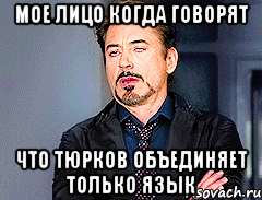 мое лицо когда говорят что тюрков объединяет только язык, Мем мое лицо когда