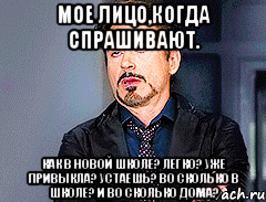 мое лицо,когда спрашивают. как в новой школе? легко? уже привыкла? устаешь? во сколько в школе? и во сколько дома?, Мем мое лицо когда