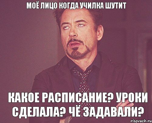 моё лицо когда училка шутит какое расписание? уроки сделала? чё задавали?, Мем твое выражение лица