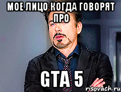 мое лицо когда говорят про gta 5, Мем мое лицо когда