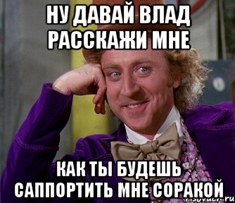 ну давай влад расскажи мне как ты будешь саппортить мне соракой, Мем мое лицо