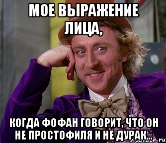 мое выражение лица, когда фофан говорит, что он не простофиля и не дурак..., Мем мое лицо