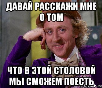 давай расскажи мне о том что в этой столовой мы сможем поесть, Мем мое лицо