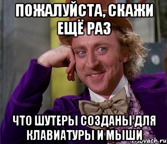 пожалуйста, скажи ещё раз что шутеры созданы для клавиатуры и мыши, Мем мое лицо