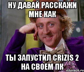 ну давай расскажи мне как ты запустил crizis 2 на своем пк, Мем мое лицо