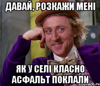 давай, розкажи мені як у селі класно асфальт поклали, Мем мое лицо