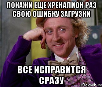 покажи еще хреналион раз свою ошибку загрузки все исправится сразу, Мем мое лицо