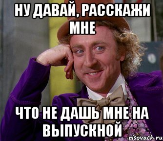 ну давай, расскажи мне что не дашь мне на выпускной, Мем мое лицо