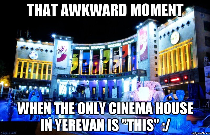 that awkward moment when the only cinema house in yerevan is "this" :/