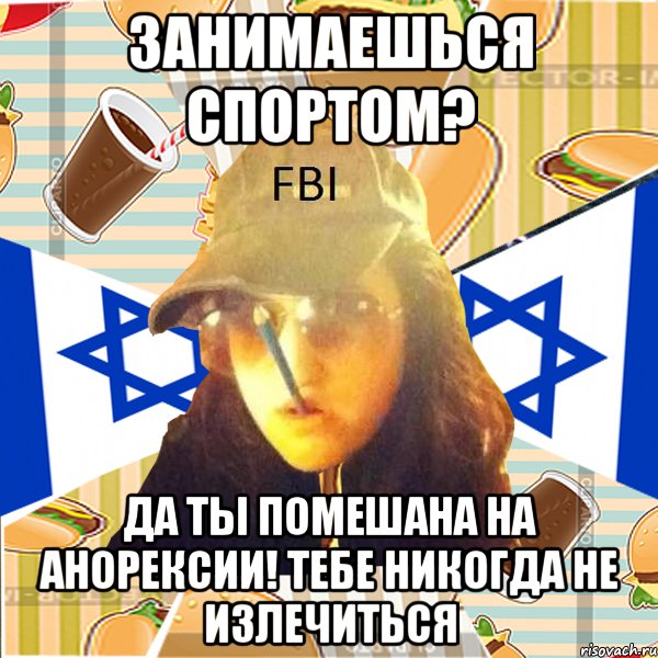 занимаешься спортом? да ты помешана на анорексии! тебе никогда не излечиться
