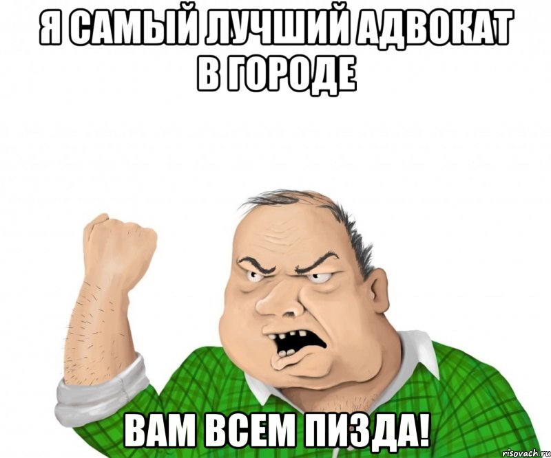 я самый лучший адвокат в городе вам всем пизда!, Мем мужик