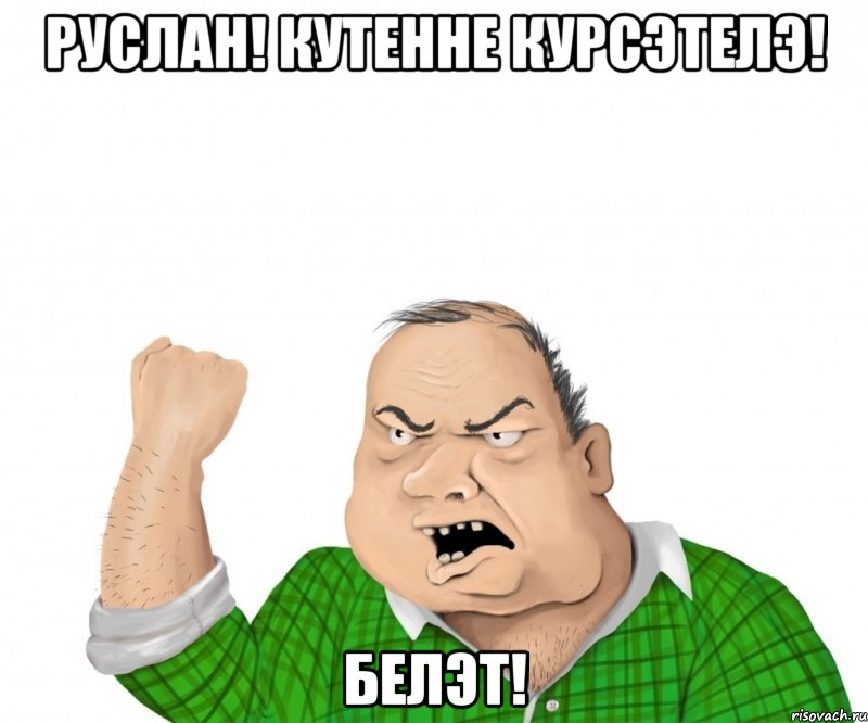 руслан! кутенне курсэтелэ! белэт!, Мем мужик