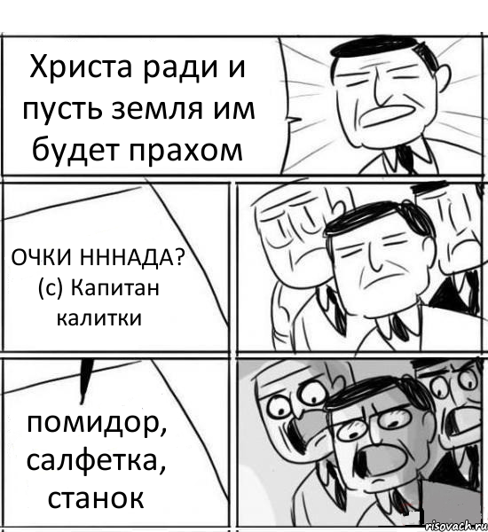 Христа ради и пусть земля им будет прахом ОЧКИ НННАДА? (с) Капитан калитки помидор, салфетка, станок, Комикс нам нужна новая идея