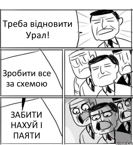 Треба відновити Урал! Зробити все за схемою ЗАБИТИ НАХУЙ І ПАЯТИ, Комикс нам нужна новая идея