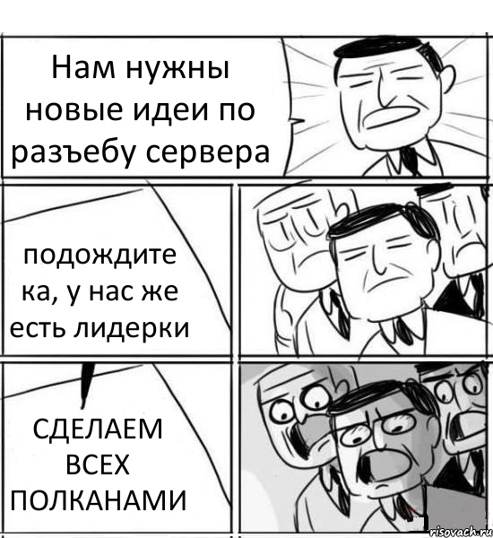 Нам нужны новые идеи по разъебу сервера подождите ка, у нас же есть лидерки СДЕЛАЕМ ВСЕХ ПОЛКАНАМИ, Комикс нам нужна новая идея