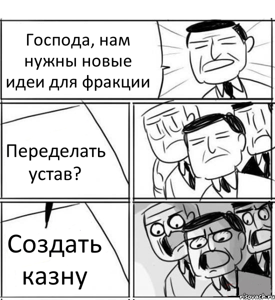 Господа, нам нужны новые идеи для фракции Переделать устав? Создать казну, Комикс нам нужна новая идея