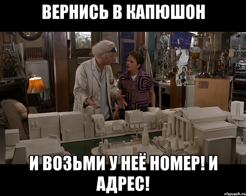 вернись в капюшон и возьми у неё номер! и адрес!