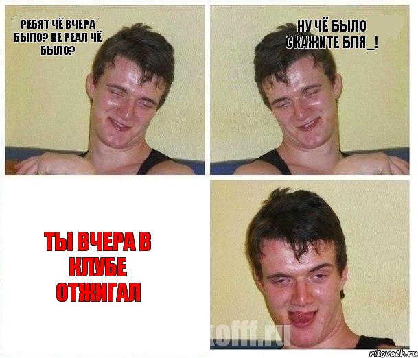 ребят чё вчера было? не реал чё было? ну чё было скажите бля_! ты вчера в клубе отжигал, Комикс Не хочу (10 guy)