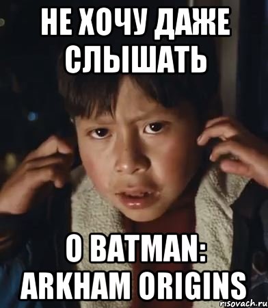 не хочу даже слышать о batman: arkham origins
