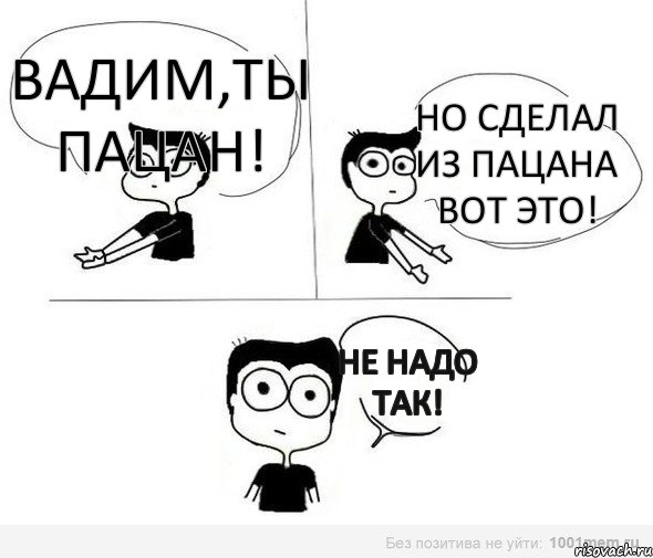 Вадим,ты пацан! Но сделал из пацана вот это! не надо так!, Комикс Не надо так (парень)