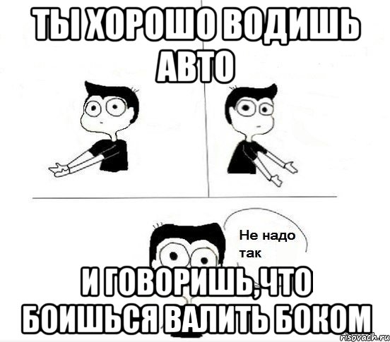 ты хорошо водишь авто и говоришь,что боишься валить боком, Комикс Не надо так парень (2 зоны)