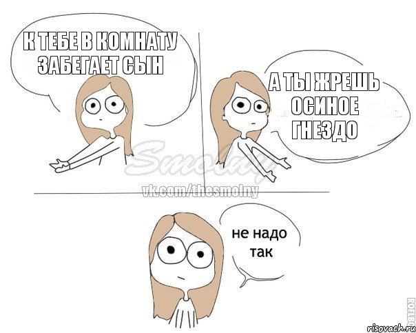 К тебе в комнату забегает сын А ты жрешь осиное гнездо, Комикс Не надо так 2 зоны