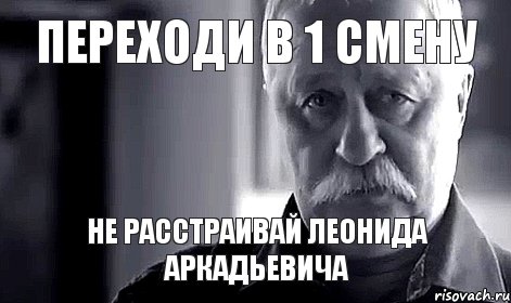 переходи в 1 смену не расстраивай леонида аркадьевича, Мем Не огорчай Леонида Аркадьевича