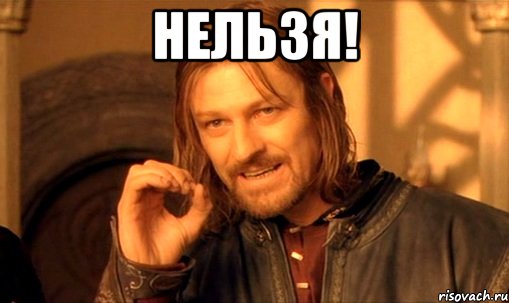 нельзя! , Мем Нельзя просто так взять и (Боромир мем)