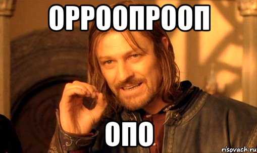 орроопрооп опо, Мем Нельзя просто так взять и (Боромир мем)