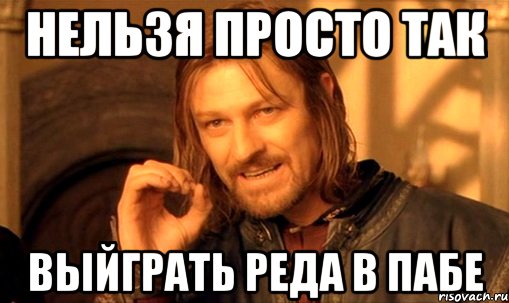 нельзя просто так выйграть реда в пабе, Мем Нельзя просто так взять и (Боромир мем)