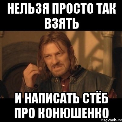 нельзя просто так взять и написать стёб про конюшенко, Мем Нельзя просто взять