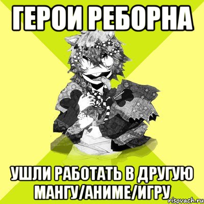 герои реборна ушли работать в другую мангу/аниме/игру, Мем Нетипичный Реборноман Обычный