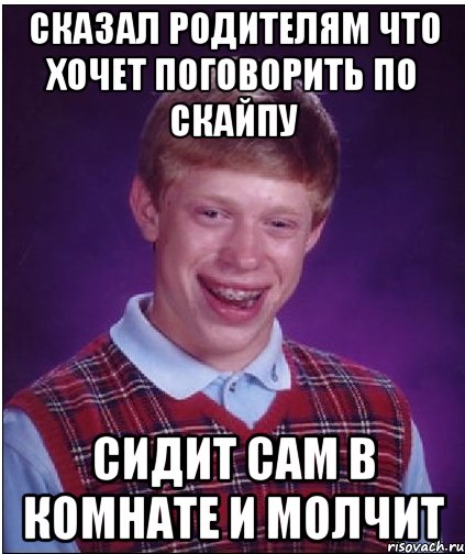 сказал родителям что хочет поговорить по скайпу сидит сам в комнате и молчит, Мем Неудачник Брайан