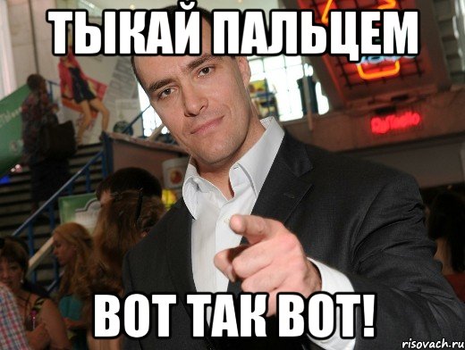 тыкай пальцем вот так вот!