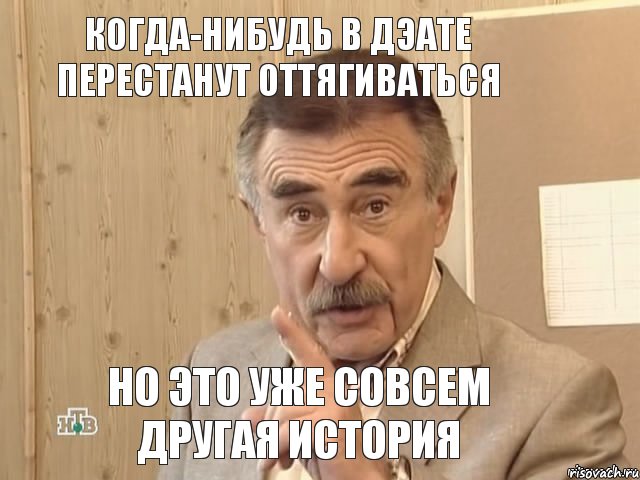 Когда-нибудь в ДЭАТе перестанут оттягиваться Но это уже совсем другая история, Мем Каневский (Но это уже совсем другая история)