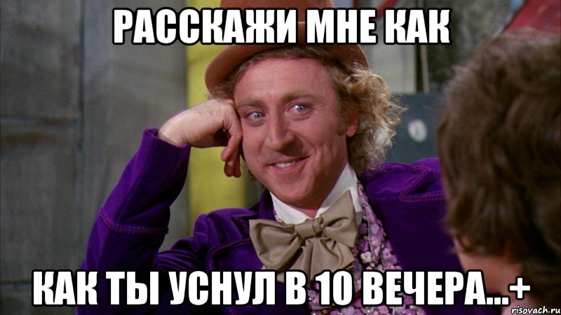 расскажи мне как как ты уснул в 10 вечера...+, Мем Ну давай расскажи (Вилли Вонка)