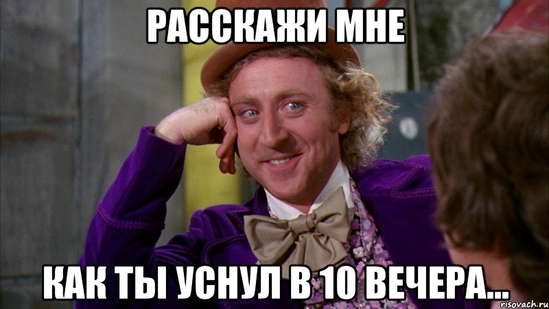 расскажи мне как ты уснул в 10 вечера..., Мем Ну давай расскажи (Вилли Вонка)